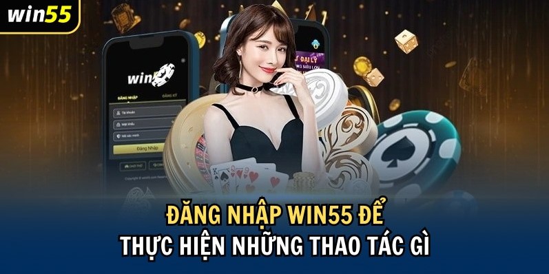 Các tác đăng nhập win55 bạn cần biết